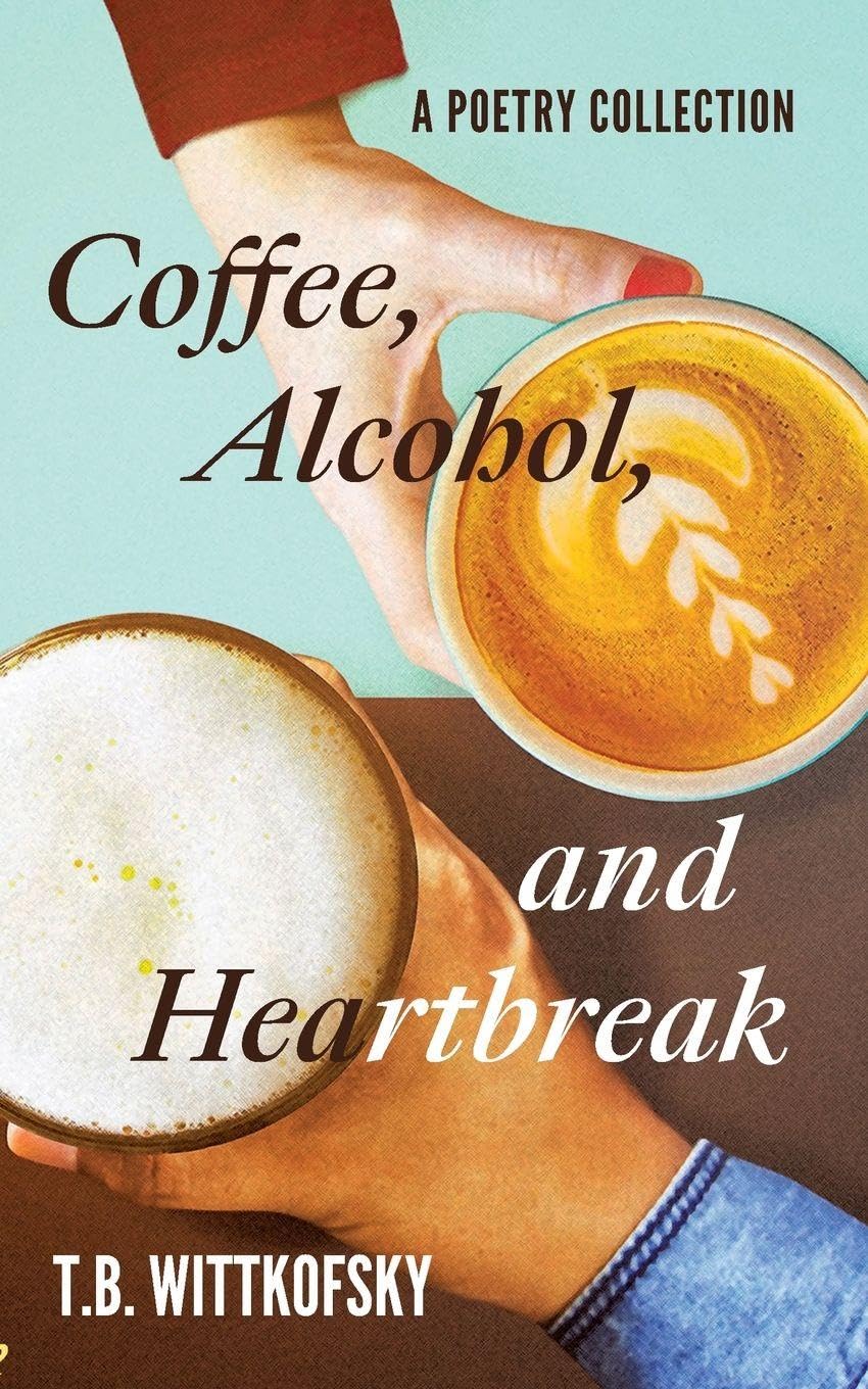 Coffee, Alcohol, and Heartbreak Poetry