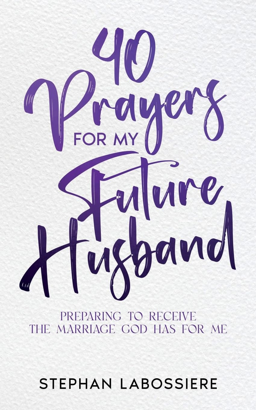 40 Prayers for My Future Husband: Preparing to Receive the Marriage God Has for Me Partnership & Love