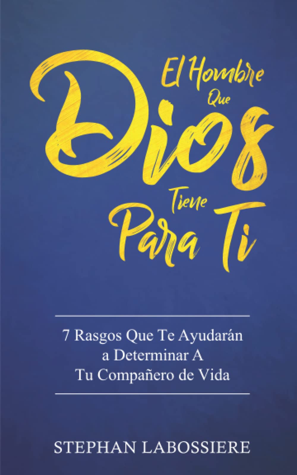 El Hombre Que Dios Tiene Para Ti: 7 Rasgos Que Te Ayudarán a Determinar A Tu Compañero de Vida Partnership & Love