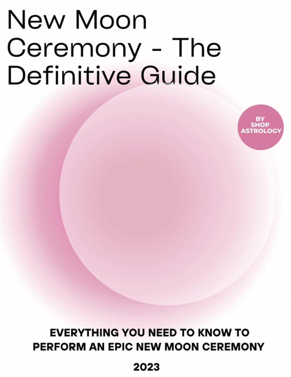 New Moon Ceremony - The Definitive Guide 2023: Everything you need to know to perform an epic New Moon ceremony Religion & Esotericism