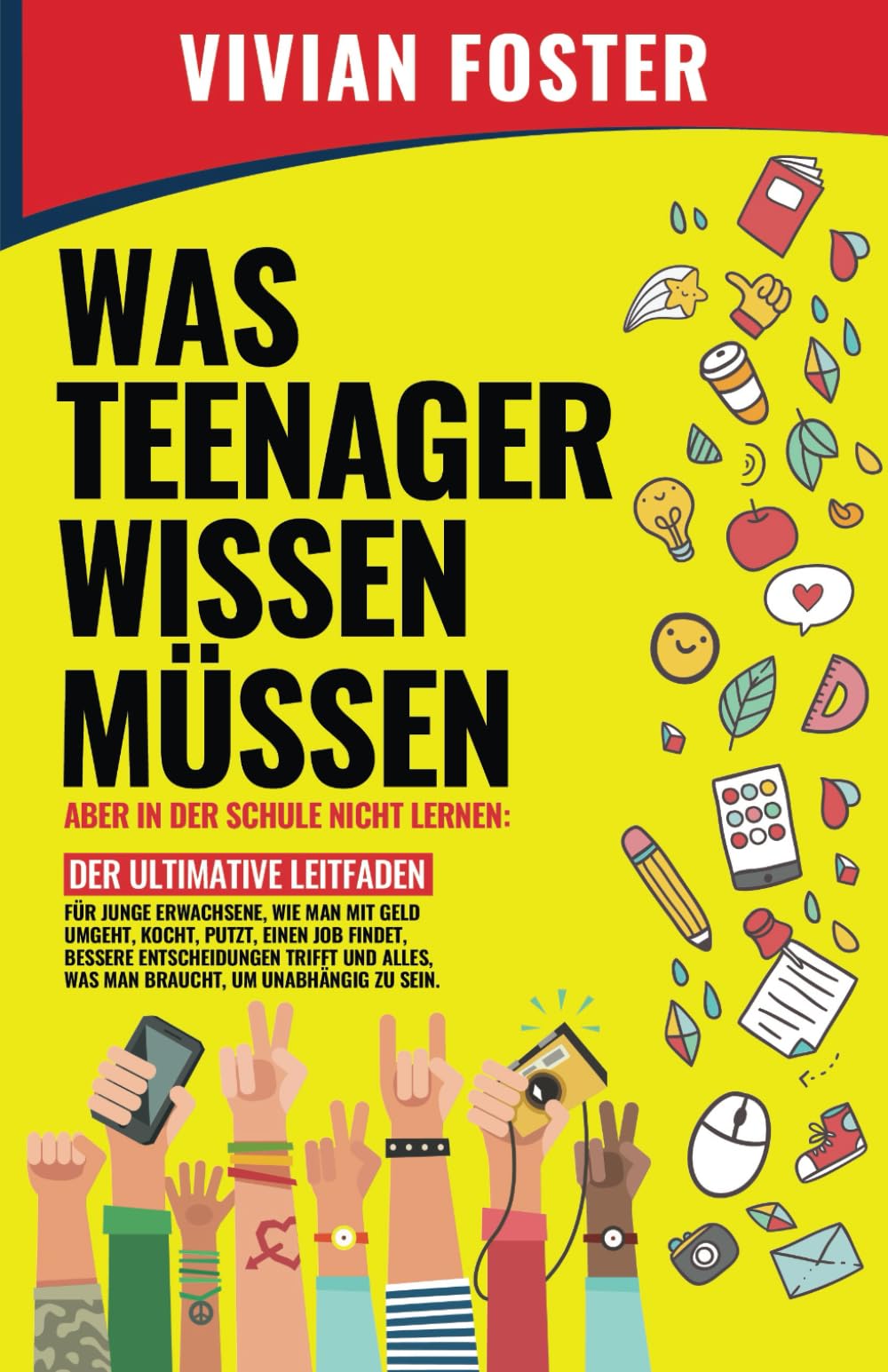WAS TEENAGER WISSEN MÜSSEN – ABER IN DER SCHULE NICHT LERNEN: Der ultimative Leitfaden für junge bessere Entscheidungen trifft und alles, was man braucht, um unabhängig zu sein. Self-help