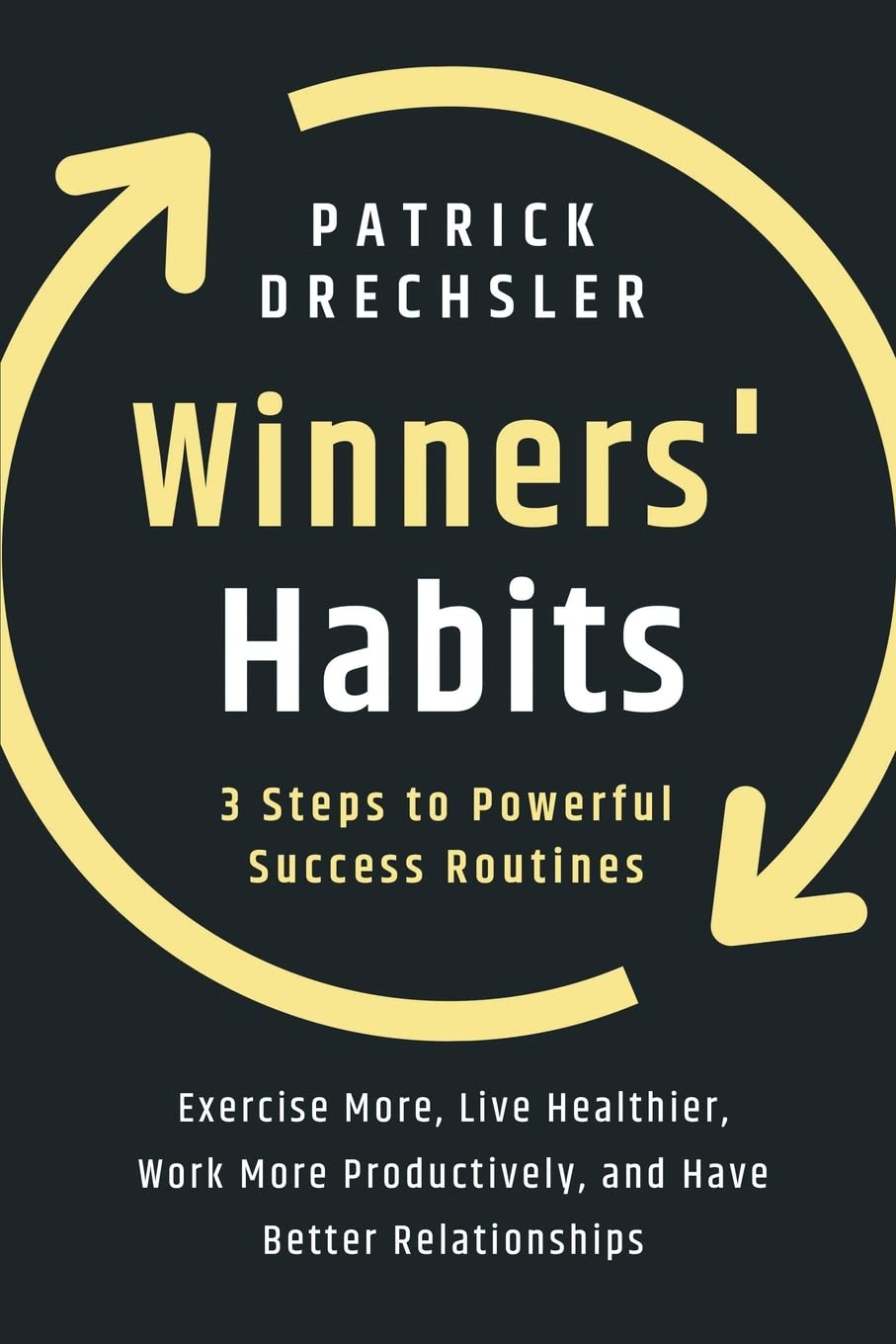 Winners' Habits: 3 Steps to Powerful Success Routines. Exercise More, Live Healthier, Work More Productively, and Have Better Relationships Business, Finance & Career