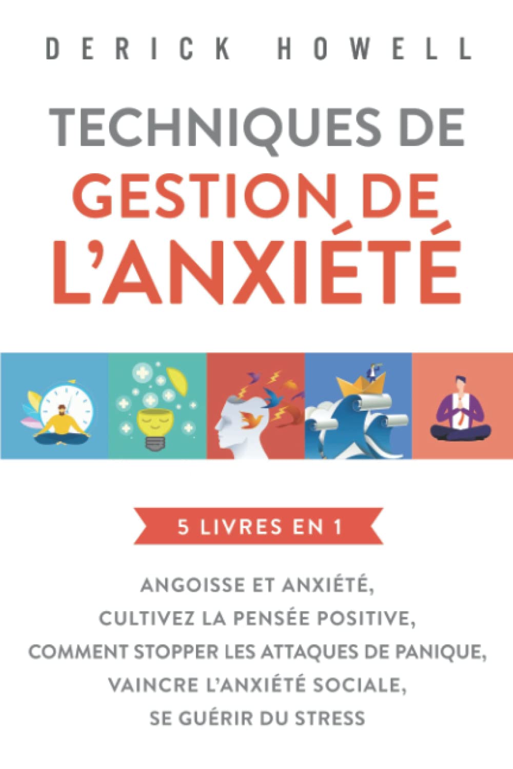 Techniques de gestion de l’anxiété : 5 livres en 1: Angoisse et anxiété, Cultivez la pensée positive, Comment stopper les attaques de panique, Vaincre l’anxiété sociale, Se guérir du stress Medicine