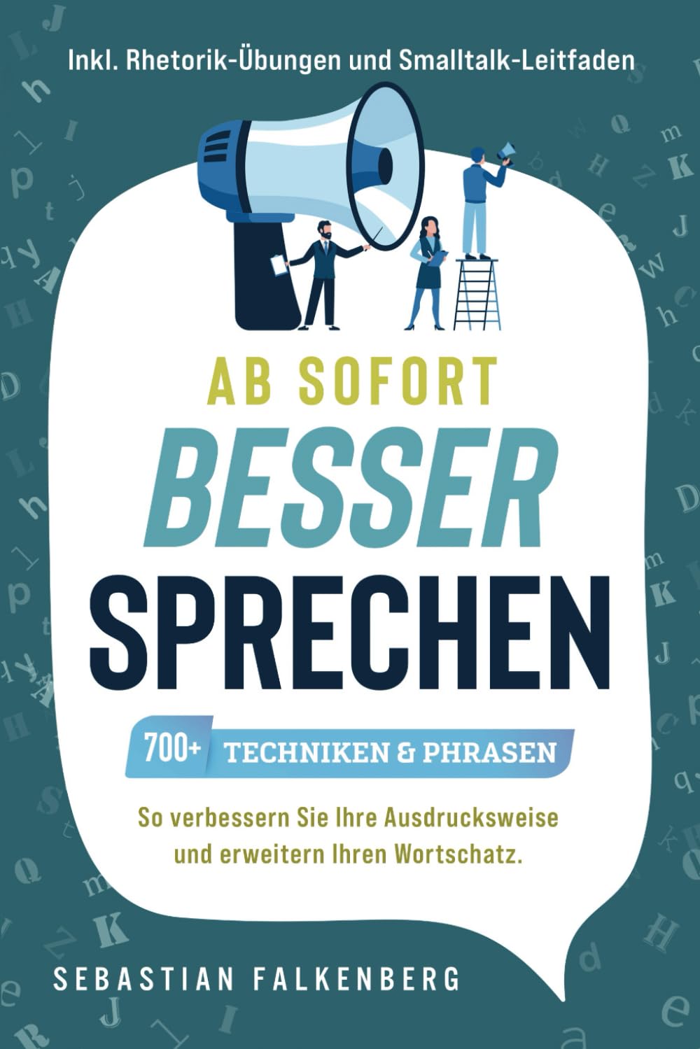 Ab sofort besser sprechen | 700+ Techniken & Phrasen: So verbessern Sie Ihre Ausdrucksweise & erweitern Ihren Wortschatz | Inkl. Rhetorik-Übungen & Smalltalk-Leitfaden Business, Finance & Career