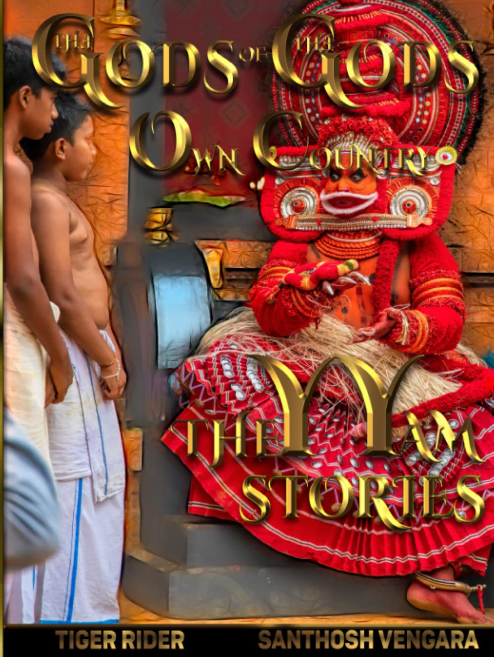 The Gods of The God's Own Country: THEYYAM STORIES: Confessions of a Monkey-Trapped Prodigal Son of The God's Own Country Fairy Tales & Legends