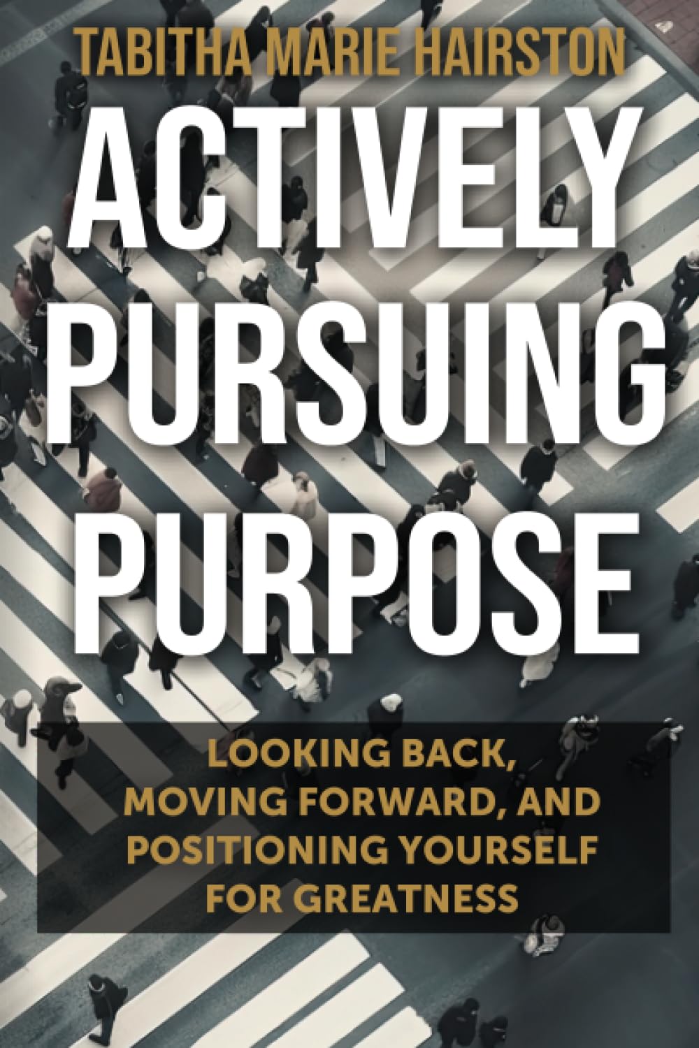 Actively Pursuing Purpose: Looking Back, Moving Forward, and Positioning Yourself for Greatness Memories