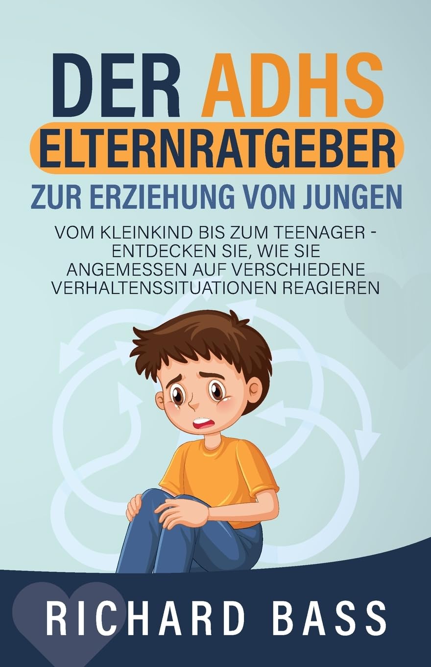 Der ADHS Elternratgeber Zur Erziehung von Jungen: Vom Kleinkind bis zum Teenager - Entdecken Sie, wie Sie angemessen auf verschiedene ... reagieren (Erfolgreiche Elternschaft, Band 2) Medicine