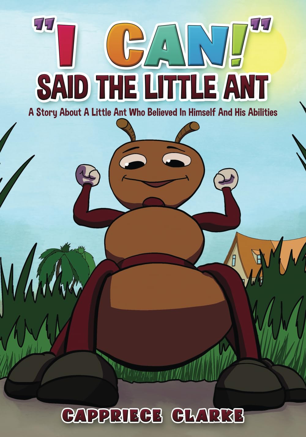 I Can! Said the Little Ant: A Story about a Little Ant Who Believed in Himself and His Abilities Novels & Short Stories