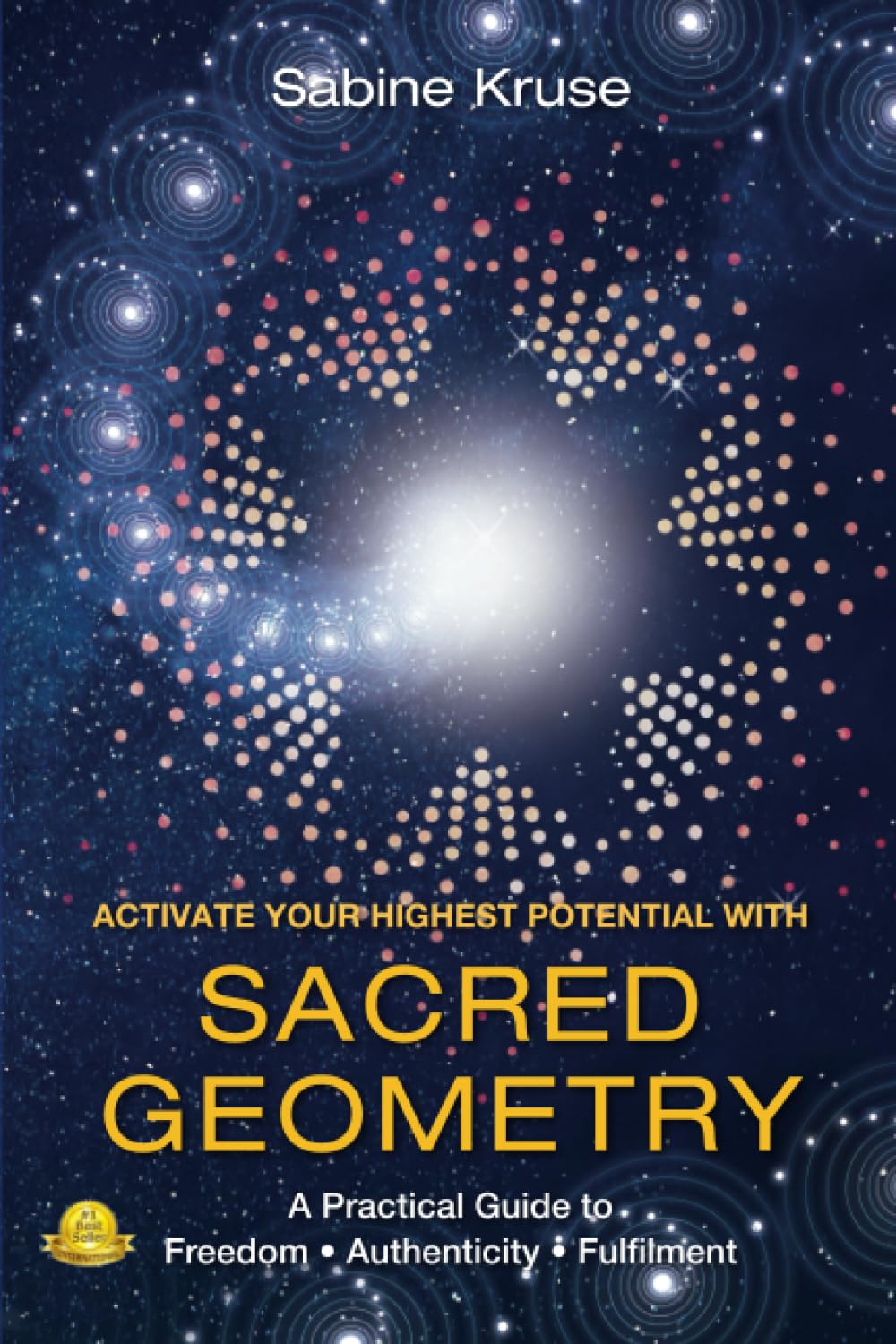 Activate Your Highest Potential With Sacred Geometry: A Practical Guide to Freedom, Authenticity and Fulfilment Mathematics