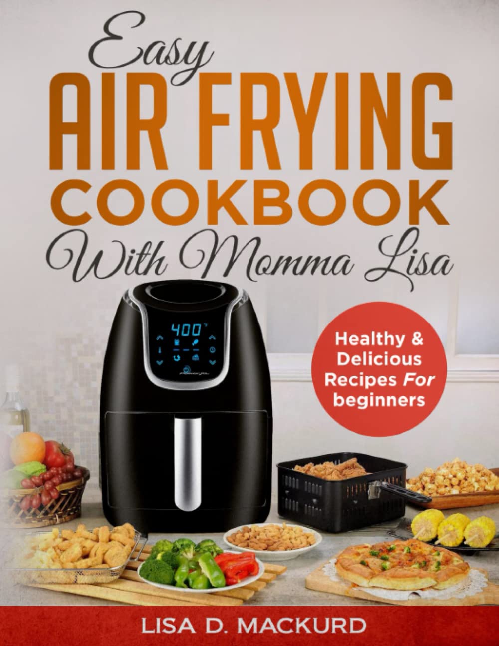 Easy Air Frying Cookbook With Momma Lisa: Healthy & Delicious Recipes For beginners Cooking & Enjoying