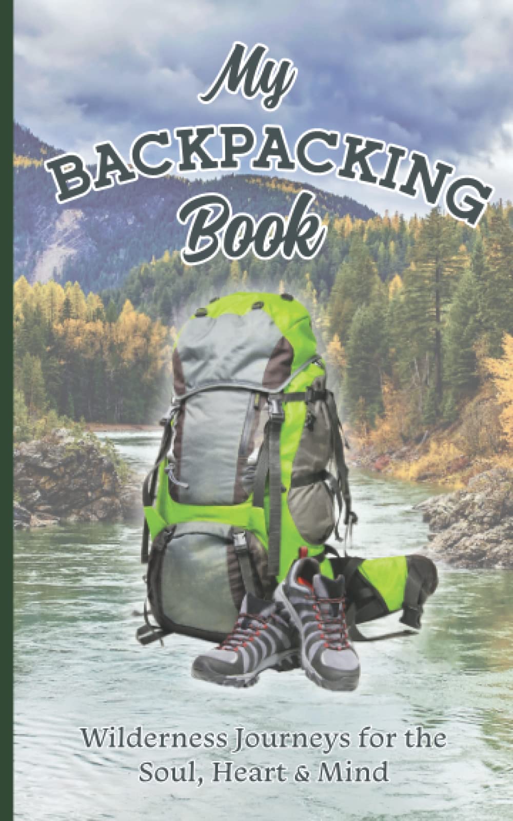 My Backpacking Book - Wilderness Journeys for the Soul, Heart & Mind:: Lightweight Backpacking Journal to Log your Backpacking Trip or Thru-Hike. The ... Adventure. (5"x8" Glossy Paperback) book