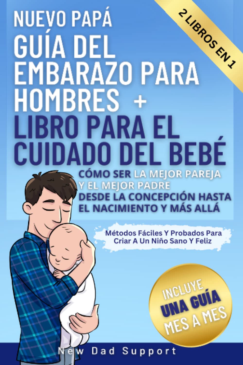 Nuevo Papá 2 Libros En 1 Guía Del Embarazo Para Hombres + Libro Para El Cuidado Del Bebé: Cómo Ser La Mejor Pareja Y El Mejor Padre Desde La Concepción Hasta El Nacimiento Y Más Allá Métodos Fáciles book