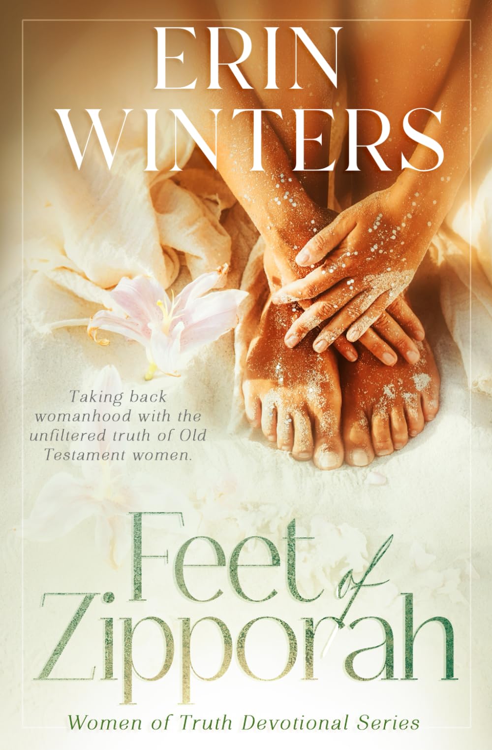 Feet of Zipporah: Taking back womanhood with the unfiltered truth of Old Testament women (Women of Truth Devotional Series, Band 1) Religion & Esotericism