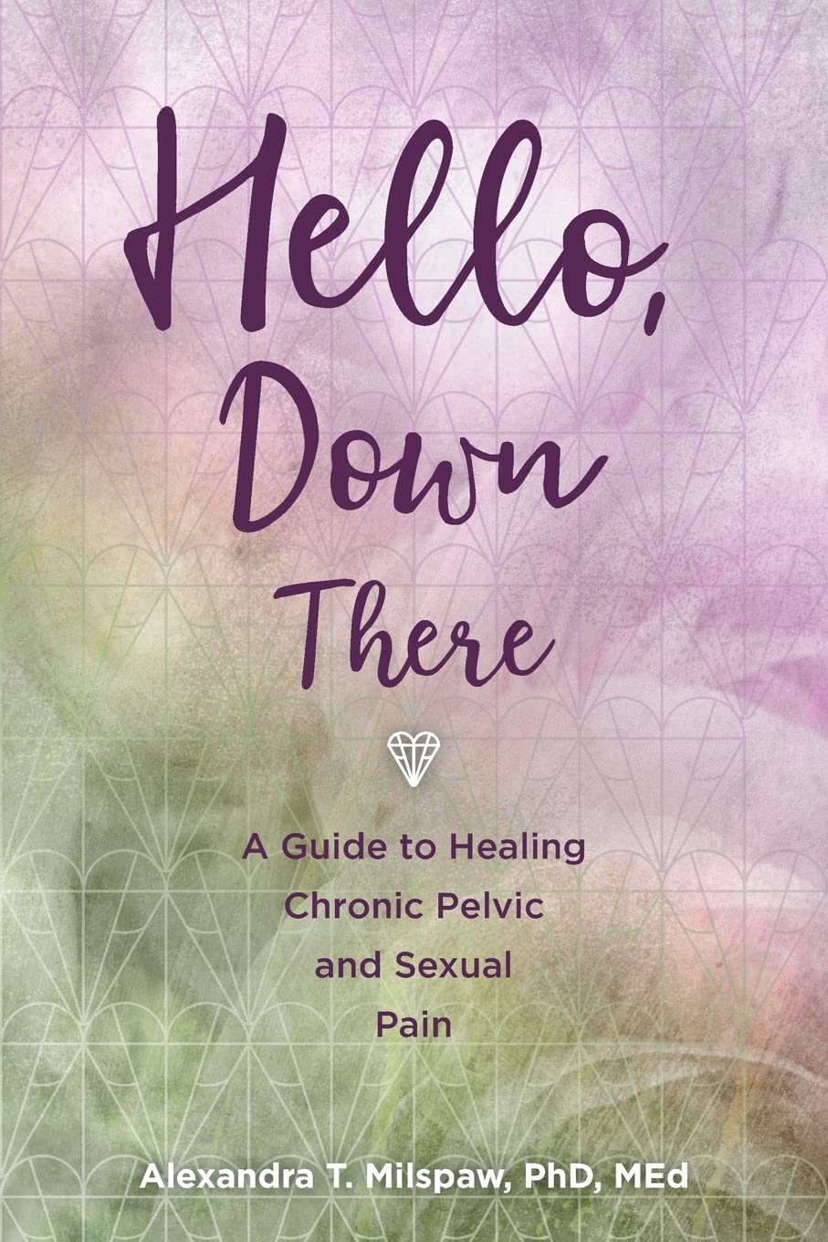 Hello, Down There: A guide to healing chronic pelvic and sexual pain Medicine