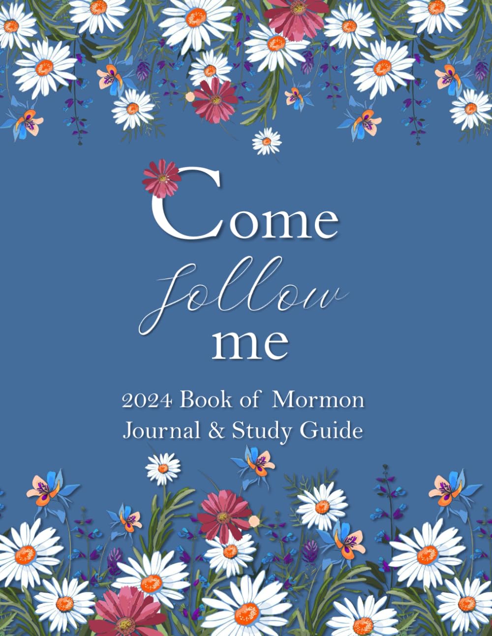Come Follow Me 2024 Book of Mormon Journal & Study Guide: Blue Flowers and Daisies Themed Daily and Weekly Scripture Notebook Religion & Esotericism