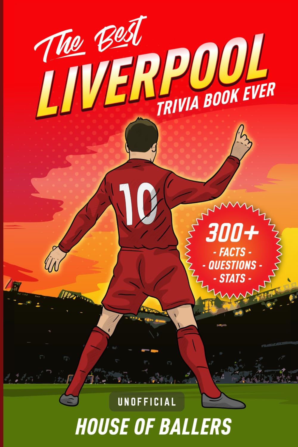 The Best Liverpool Trivia Book Ever: 300+ Interesting Trivia Questions and Random, Shocking, Fun Facts Every Reds Fan Needs to Know book