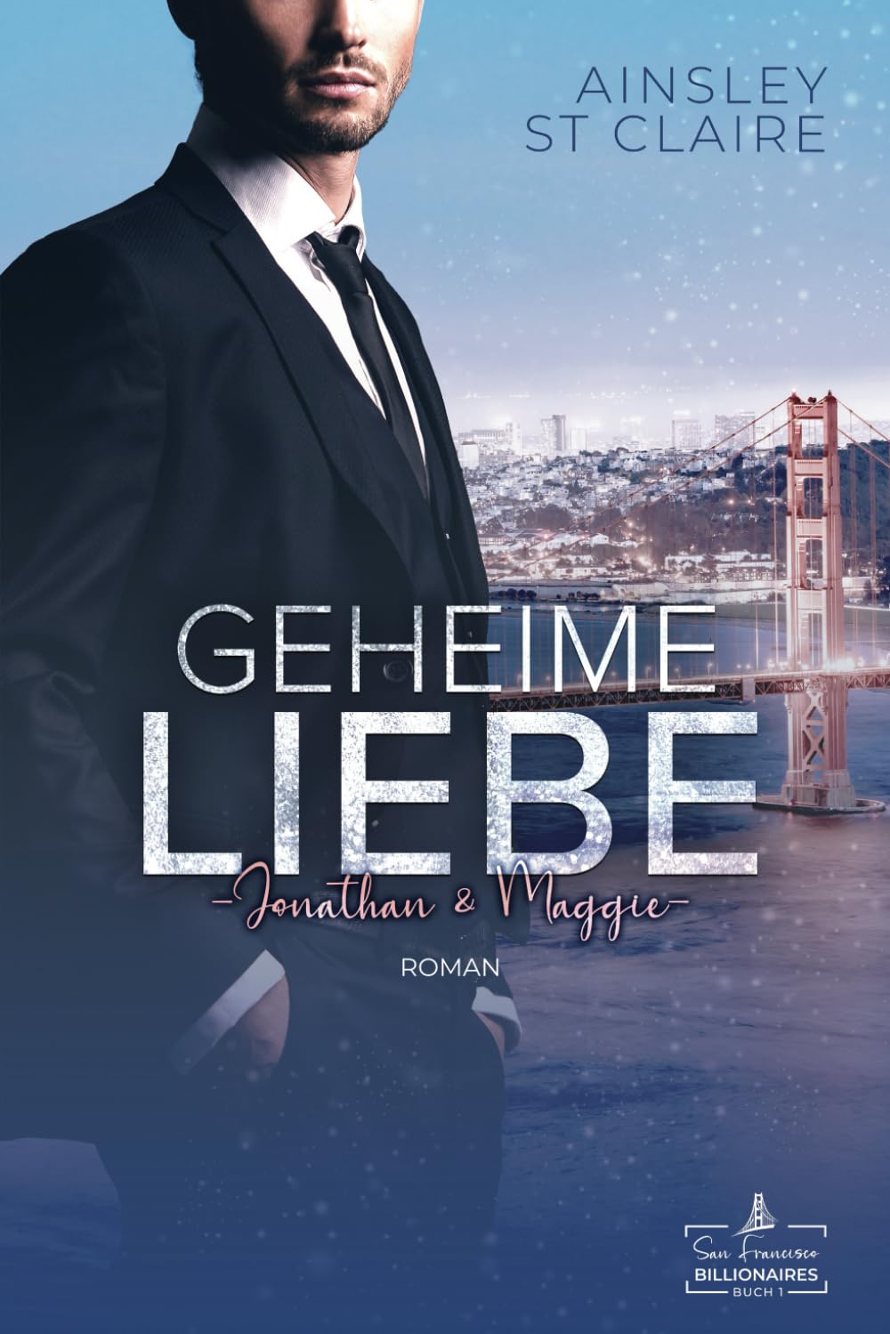 Geheime Liebe – Jonathan & Maggie (San Francisco Billionaires, Band 1) Romantic Thrillers