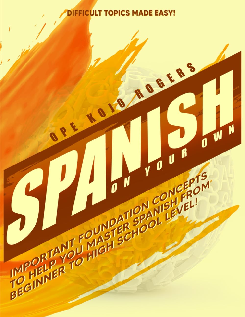 Spanish On Your Own: Important Foundation Concepts To Help You Master Spanish From Beginner To High School Level! Foreign Languages ​​& Dictionaries