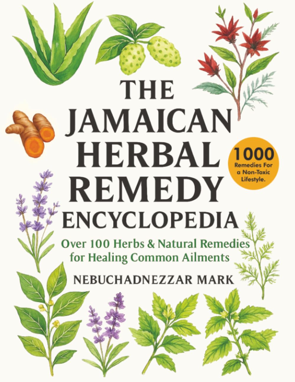 The Jamaican Herbal Remedy Encyclopedia: Over 100 Herbs & Natural Remedies for Healing Common Ailments (Natural Healing Handbook Recipes & Remedies, Band 1) Garden & Plants