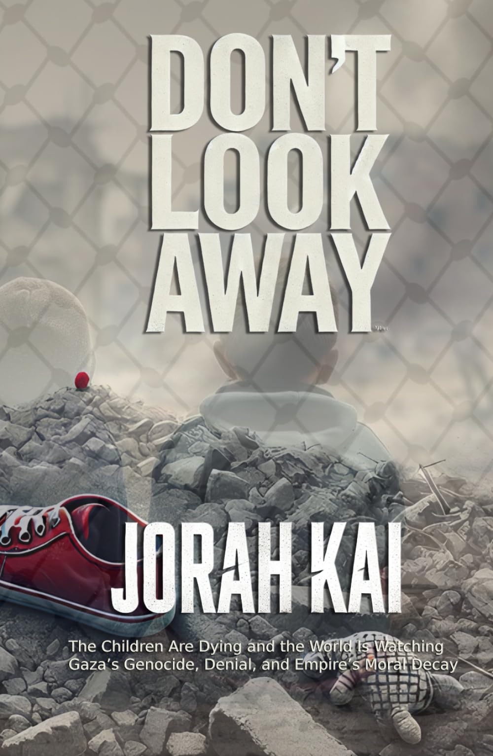Don’t Look Away: The Children Are Dying and the World Is Watching: Gaza’s Genocide, Denial, and Empire’s Moral Decay Philosophy