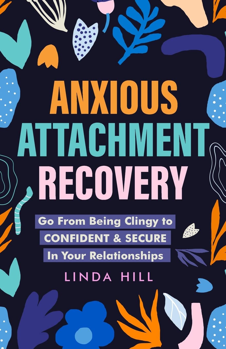 Anxious Attachment Recovery: Go From Being Clingy to Confident & Secure In Your Relationships (Break Free and Recover from Unhealthy Relationships) Business, Finance & Career