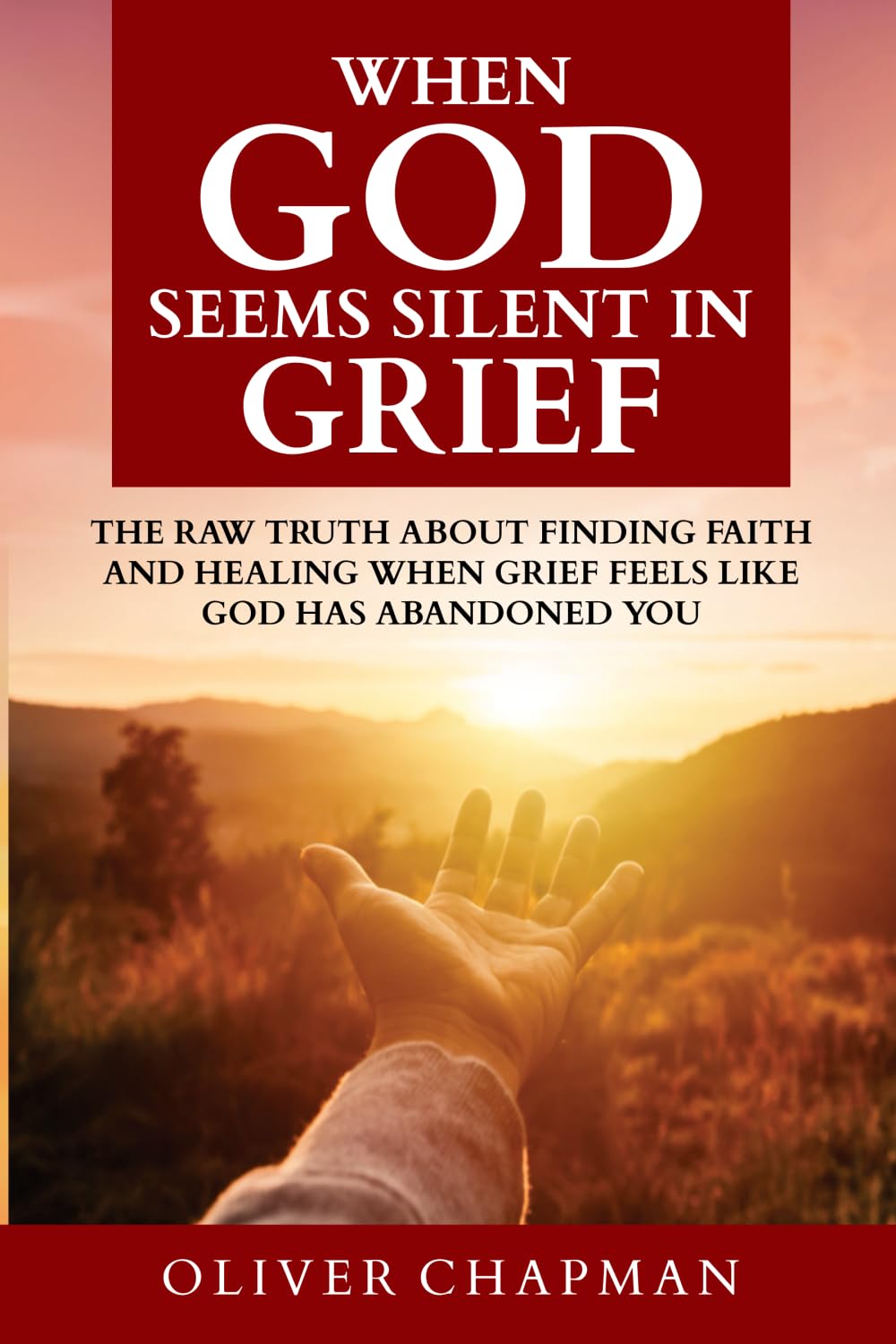When God Seems Silent In Grief: The Raw Truth About Finding Faith and Healing When Grief Feels Like God Has Abandoned You Death & Mourning