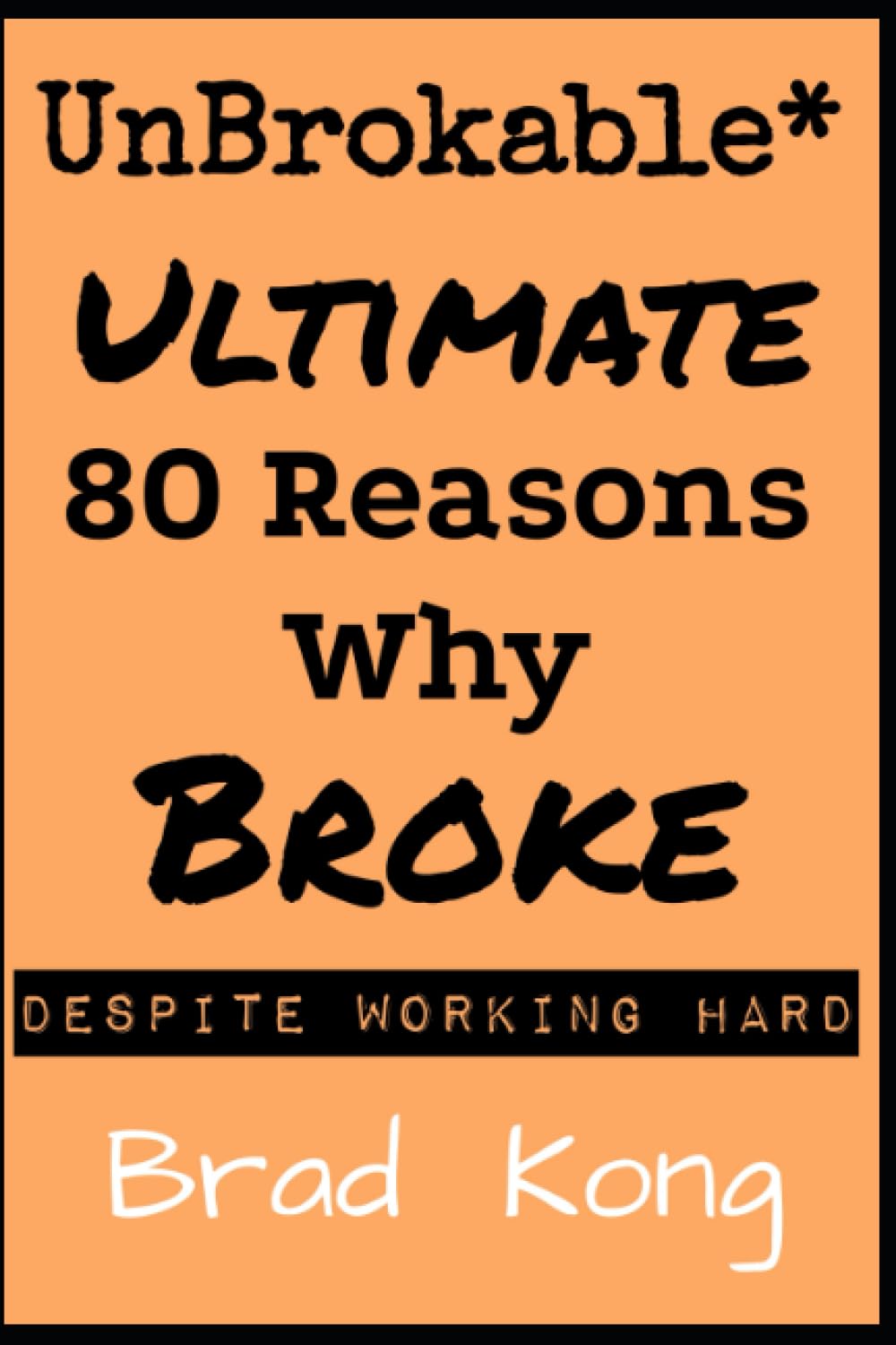 UnBrokable*: Ultimate 80 Reasons Why People Go Broke and Never Get Out of Poverty Despite Working Hard (Drafts, Band 9) Business, Finance & Career