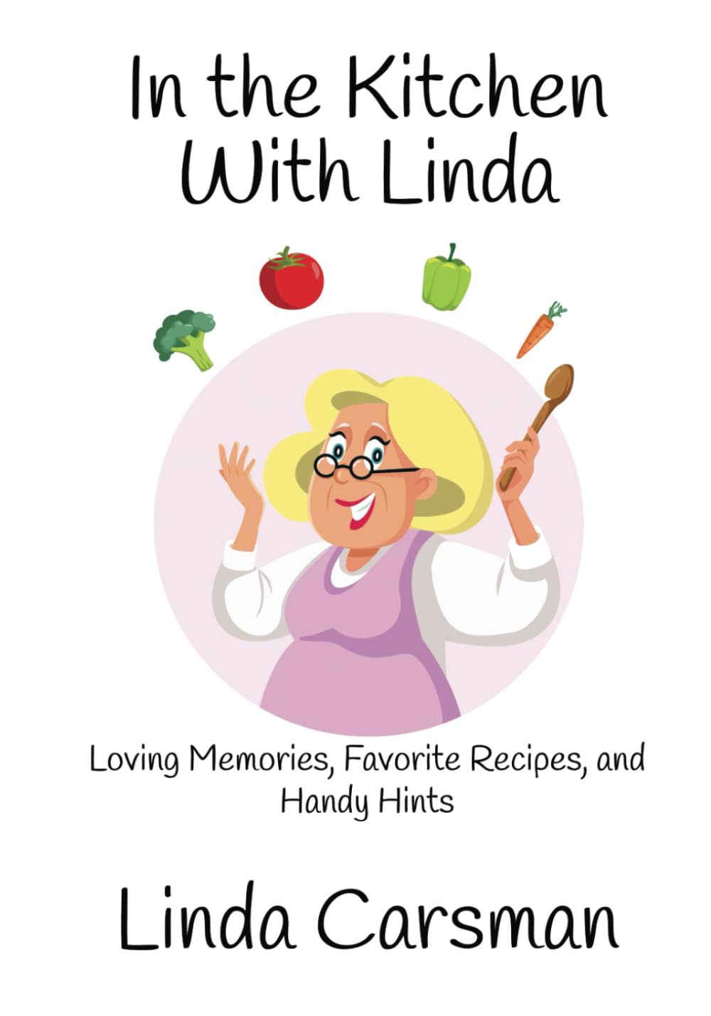 In the Kitchen With Linda: Loving Memories, Favorite Recipes, and Handy Hints Politics & Society