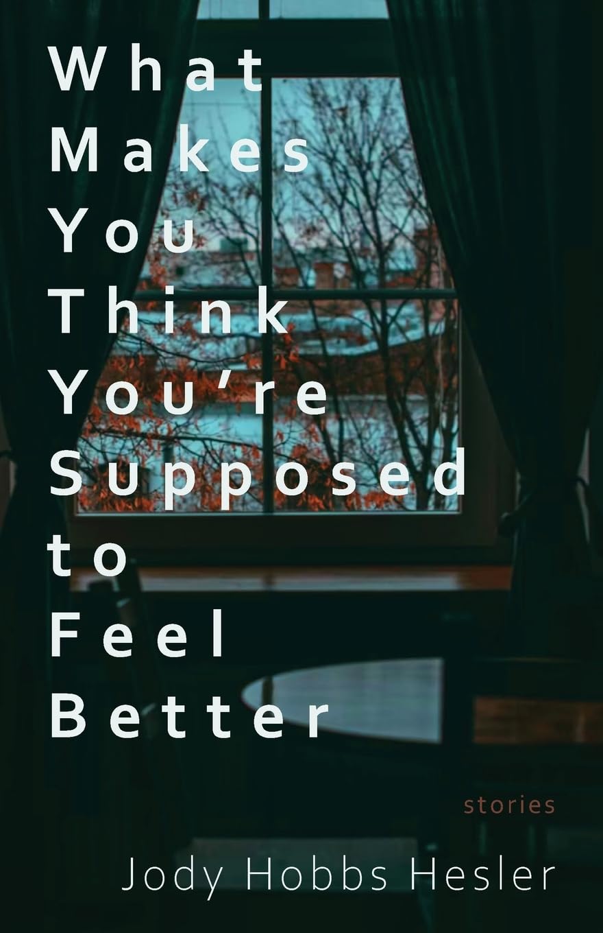 What Makes You Think You're Supposed to Feel Better Essays & Short Stories