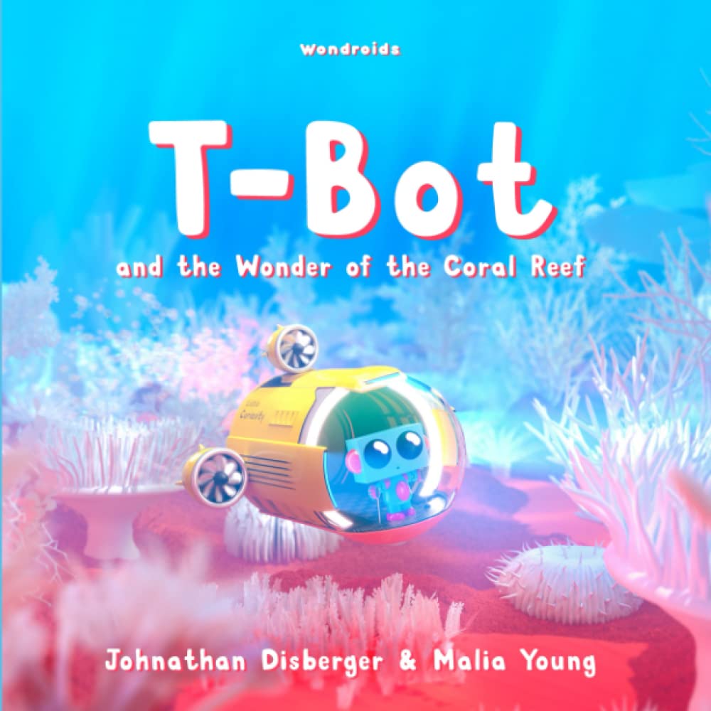 T-Bot and the Wonder of the Coral Reef: A Tiny Robot’s Ocean Quest For Missing Wonder A Book for Kids (Tiny Robot Collection) Non-fiction