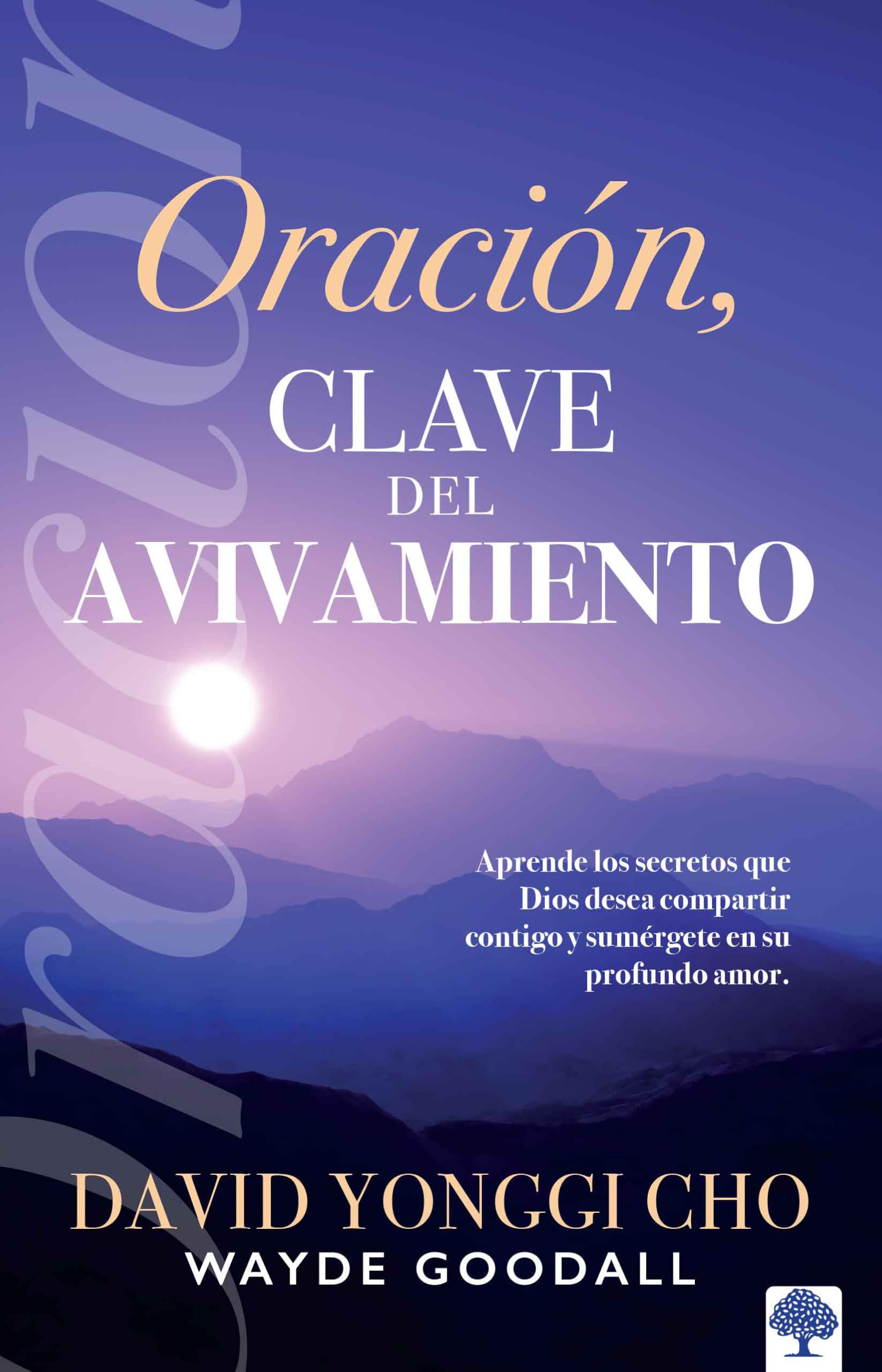 Oración: la clave del avivamiento: Escuche los secretos que Dios desea compartir con usted y sumérjase en su profundo amor / Prayer: Key to Revival: ... contigo y sumergete en su profundo amor Religion & Esotericism