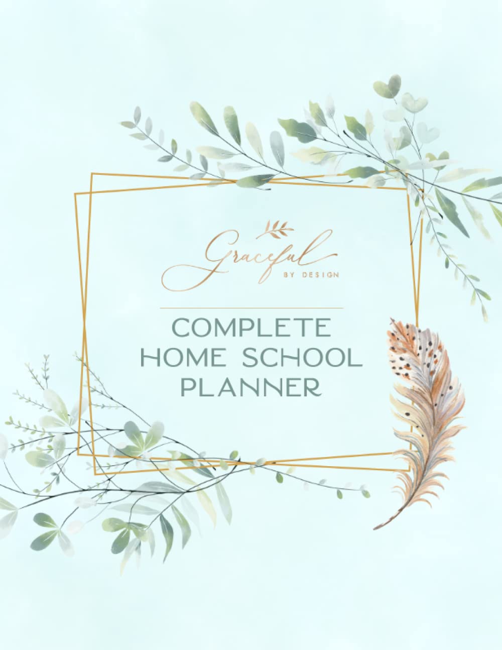 Graceful By Design's Complete Homeschool Planner: An Undated Daily, Weekly, and Monthly Lesson Planner and Organizer with Record Keeping and Requirement Tracking for up to 6 Students Calendars