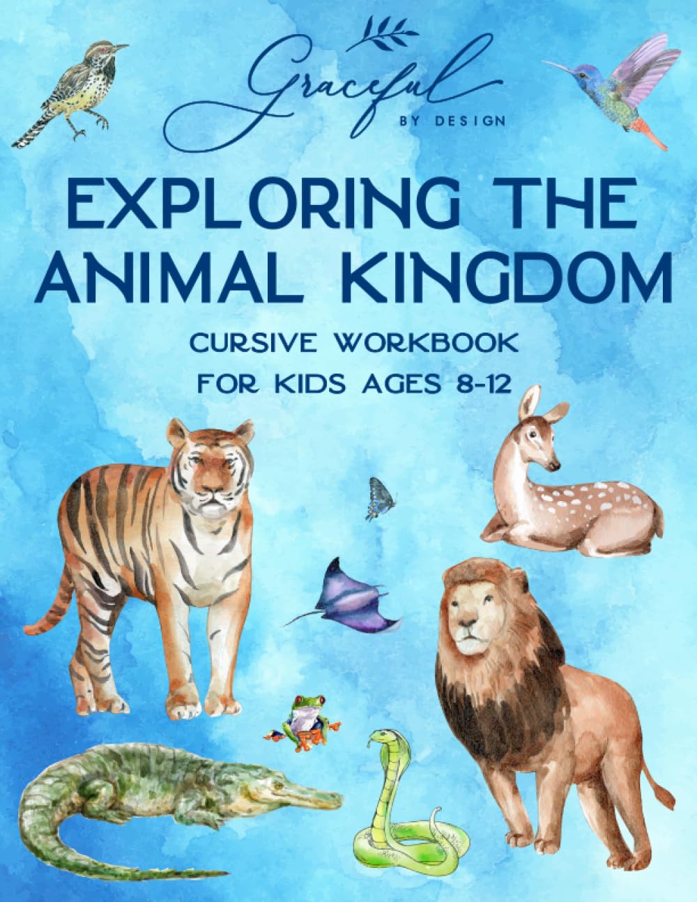 Exploring the Animal Kingdom Cursive Workbook for Kids Ages 8-12: A Beginner's Handwriting Practice Book Featuring Fascinating Animal Facts and Activities (Graceful By Design's Cursive Workbooks) Education & Training