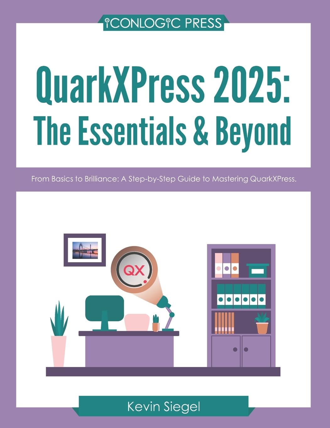 QuarkXPress 2025: The Essentials & Beyond: From Basics to Brilliance: A Step-by-Step Guide to Mastering QuarkXPress. Computer Science