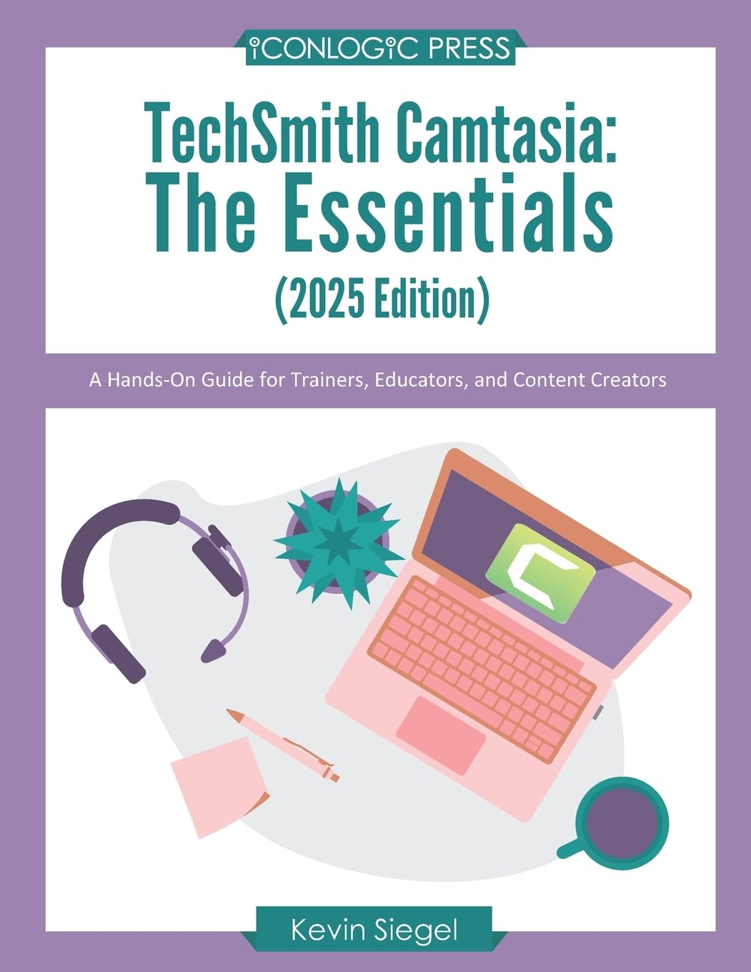 TechSmith Camtasia: The Essentials (2025 Edition): A Hands-On Guide for Trainers, Educators, and Content Creators Computer Science
