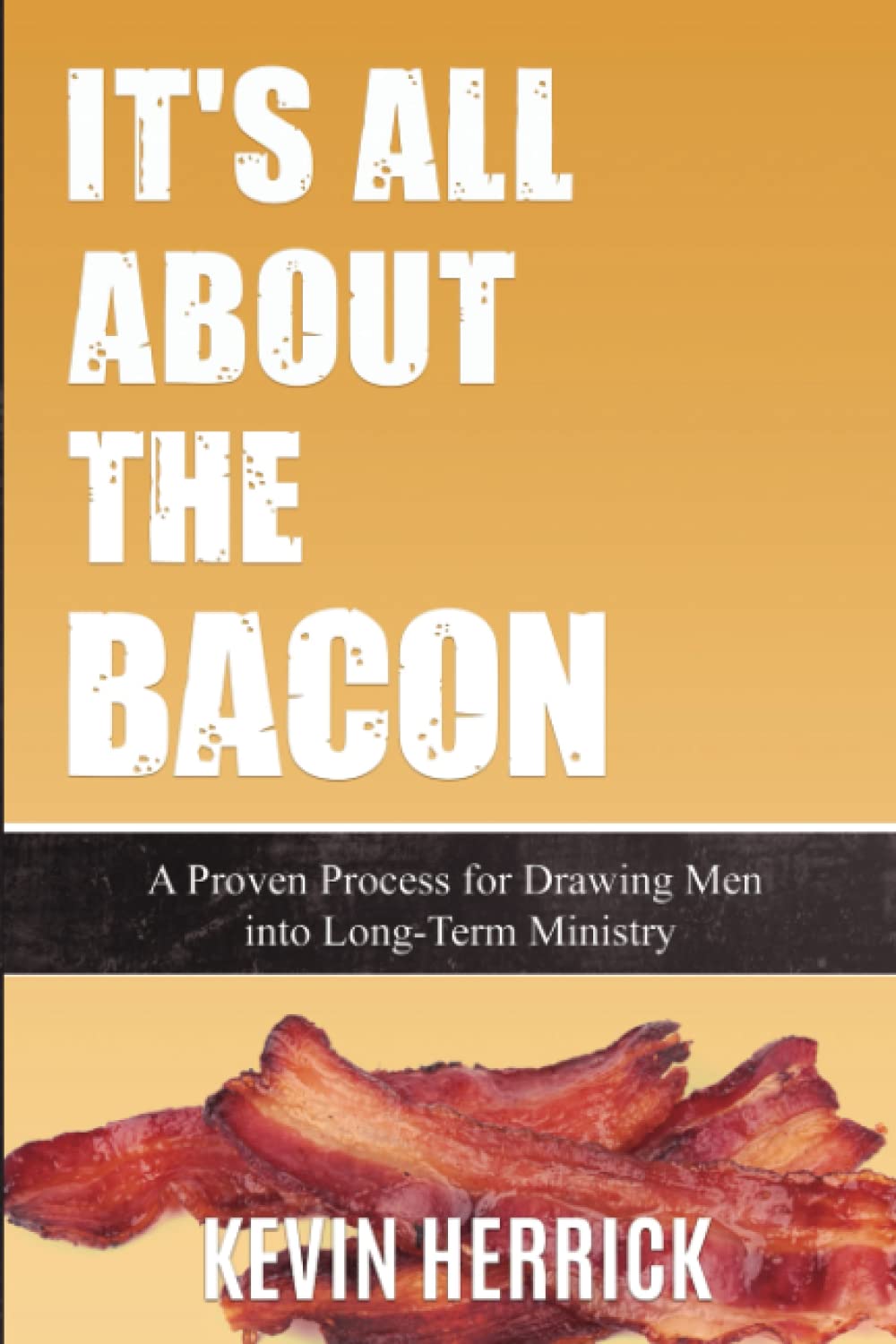 IT'S ALL ABOUT THE BACON: A proven Process For Drawing Men Into Long-Term Ministry Religion & Esotericism