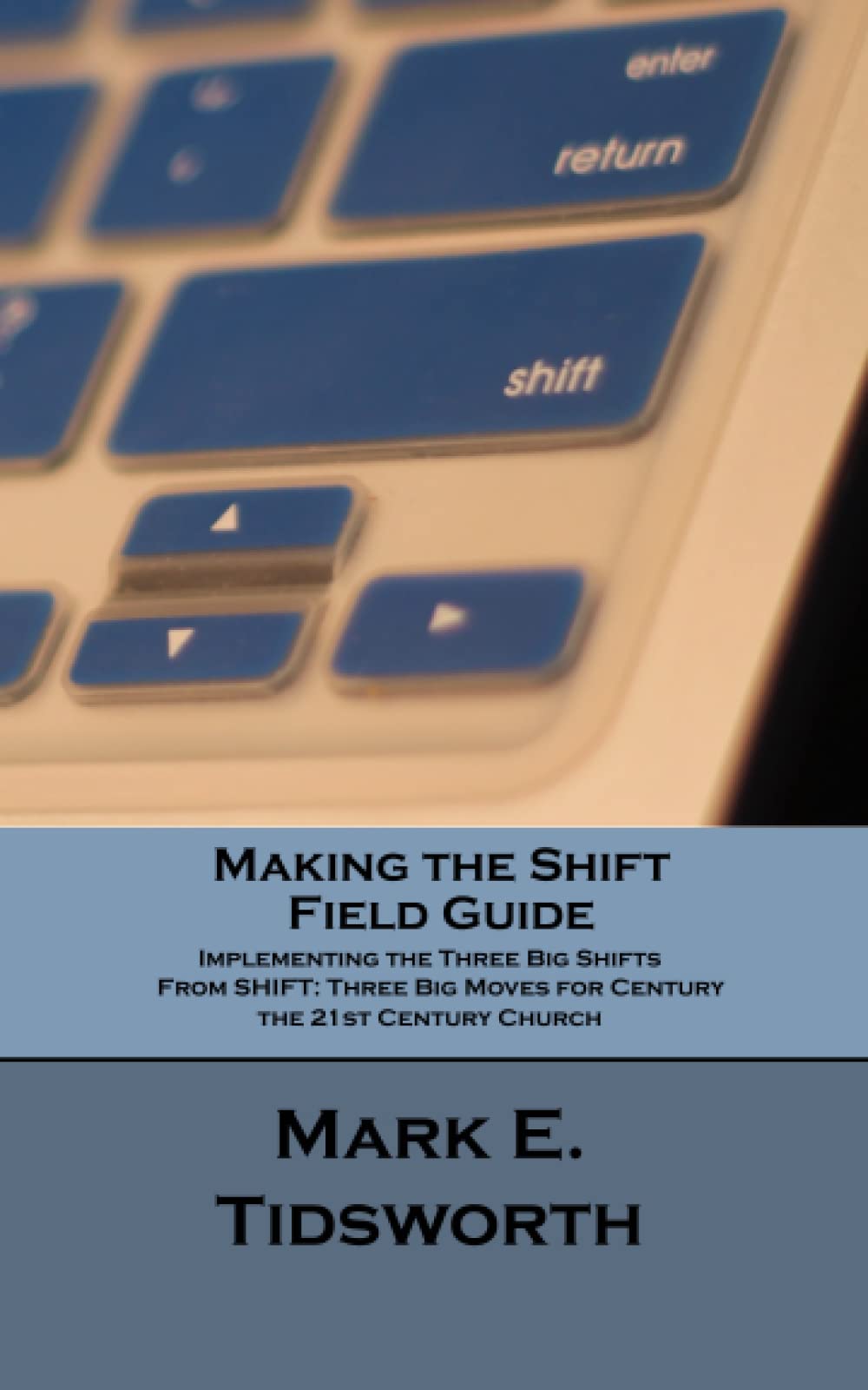Making the Shift Field Guide: Implementing the Three Big Shifts from SHIFT: Three Big Moves for the 21st Century Church Religion & Esotericism