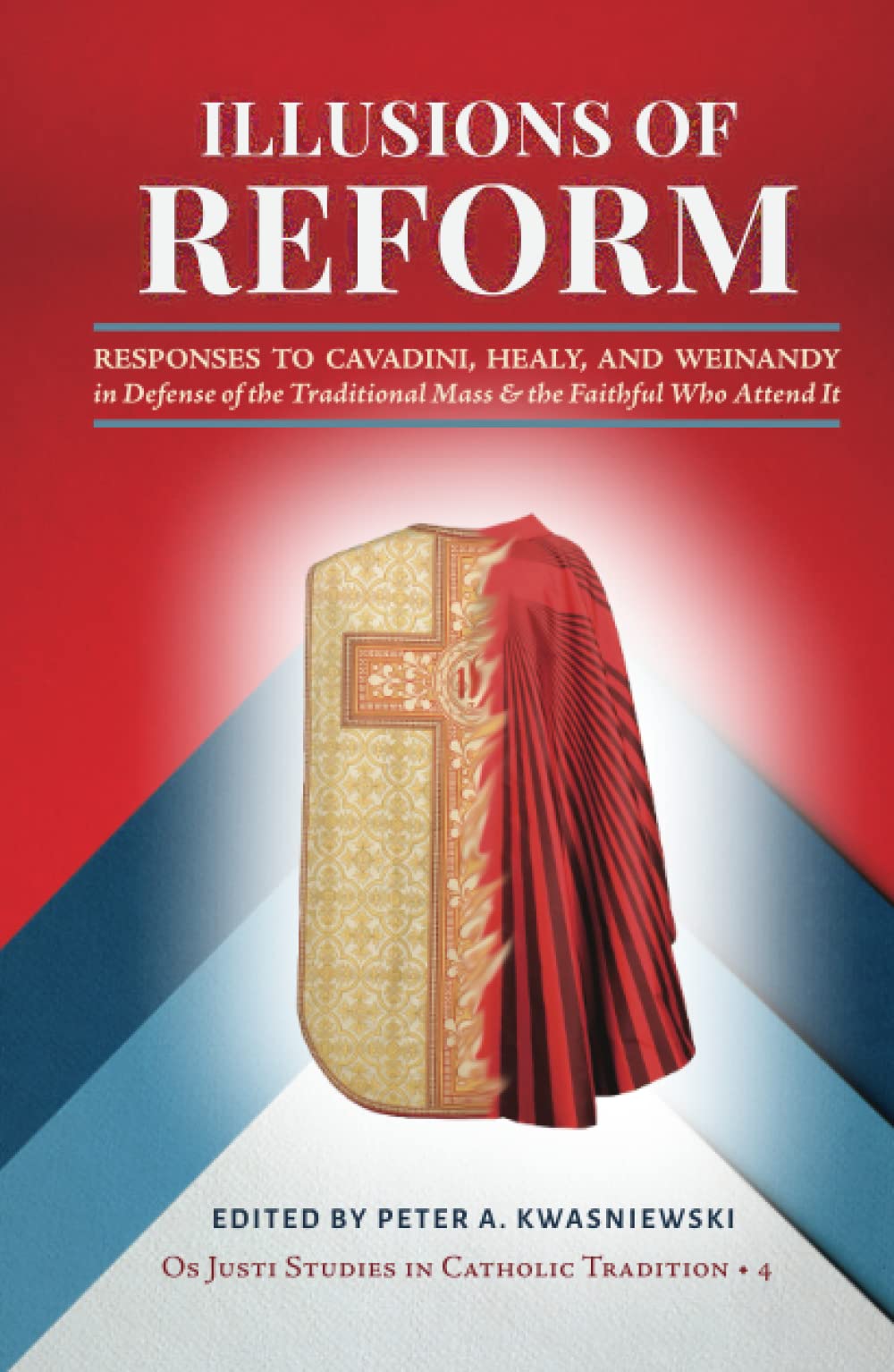 Illusions of Reform: Responses to Cavadini, Healy, and Weinandy in Defense of the Traditional Mass and the Faithful Who Attend It (Os Justi Studies in Catholic Tradition) Religion & Esotericism