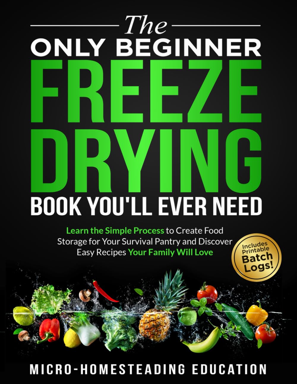The Only Beginner Freeze Drying Book You'll Ever Need: Learn the Simple Process to Create Food Storage for Your Survival Pantry and Discover Easy Recipes Your Family Will Love Cooking & Enjoying