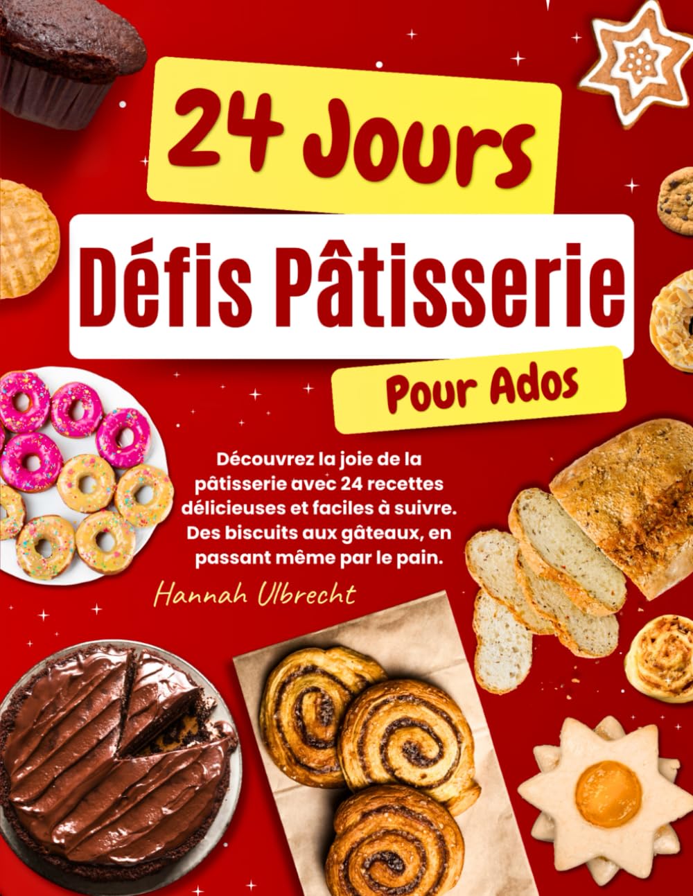 24 Jours de Défis en Pâtisserie pour Ados: Découvrez la Joie de la Pâtisserie avec 24 Recettes Délicieuses et Faciles à Suivre. Des Biscuits aux Gâteaux, en Passant Même Par le Pain book