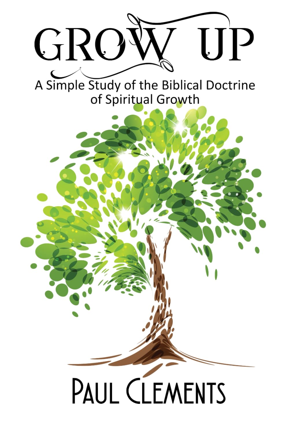 Grow Up: A Simple Study of the Biblical Doctrine of Spiritual Growth Self-help