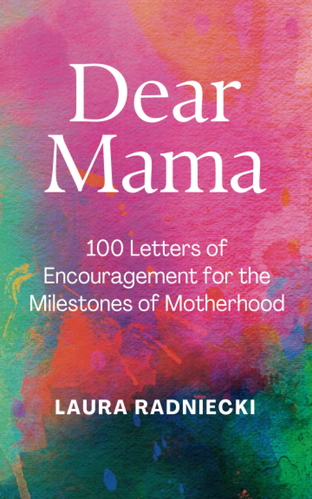 Dear Mama: 100 Letters of Encouragement for the Milestones of Motherhood Parents & Children