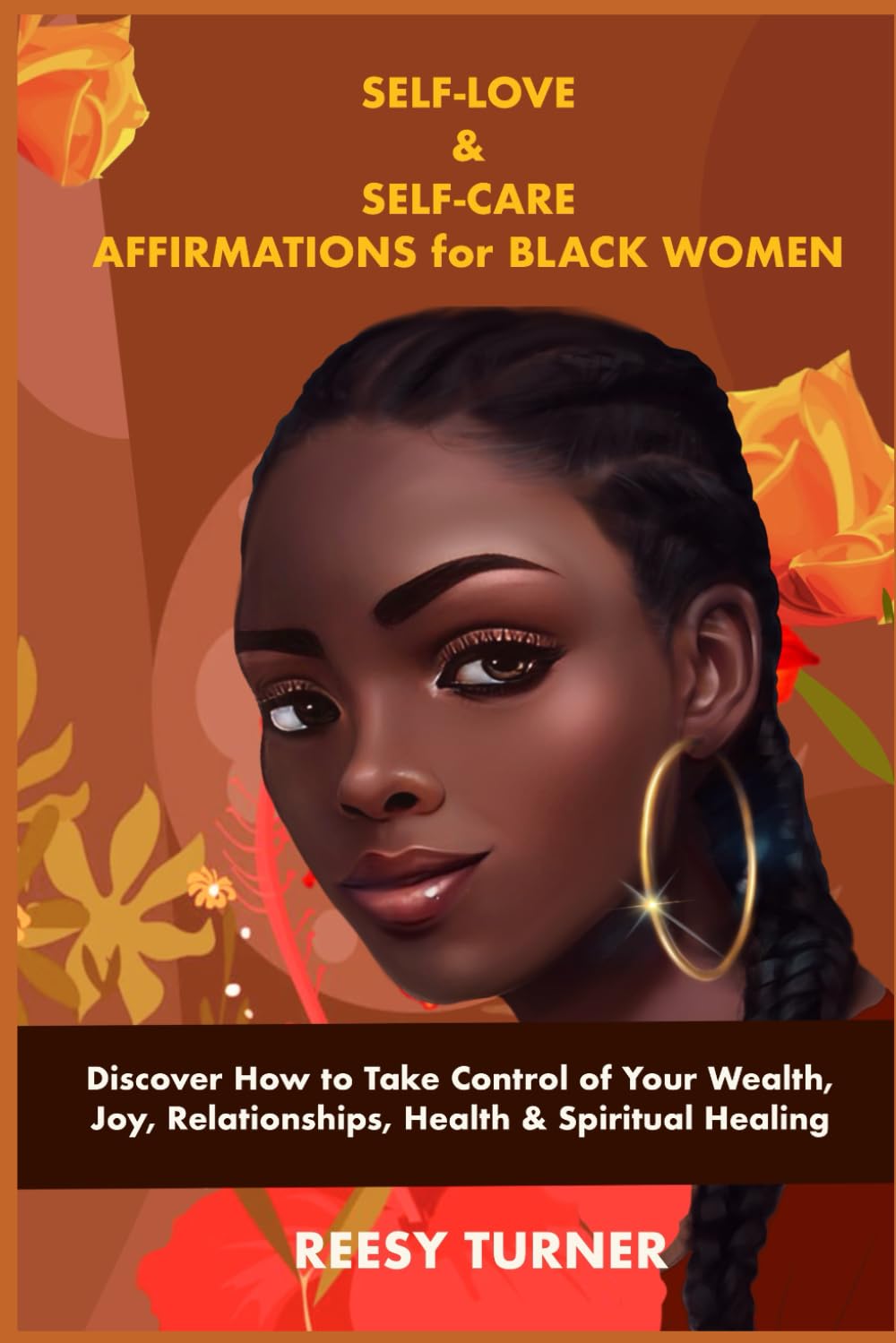 Self-Love & Self-Care Affirmations for Black Women: Discover How to Take Control of Your Wealth, Joy, Relationships, Health & Spiritual Healing Politics & History