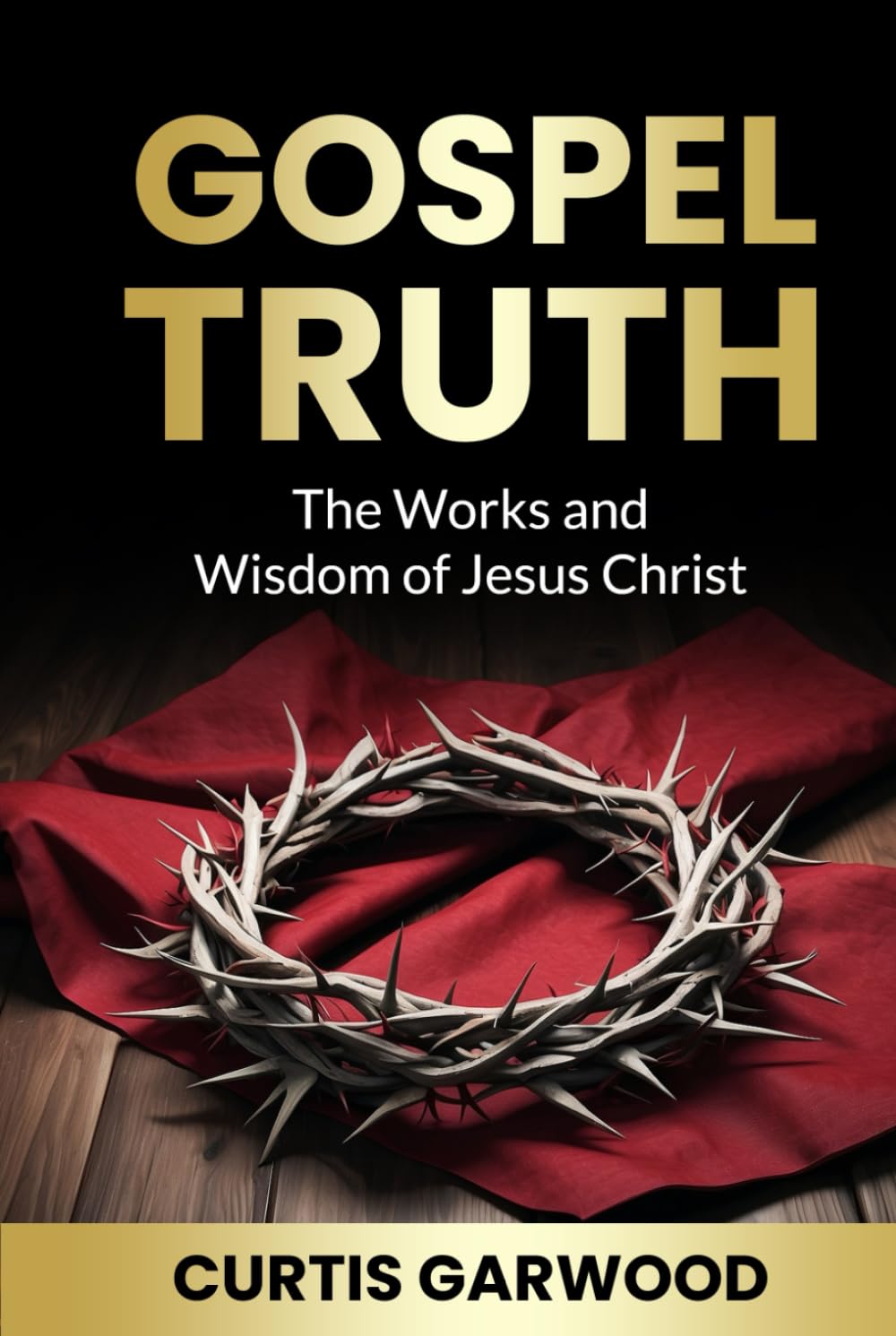 Gospel Truth: The Works and Wisdom of Jesus Christ Religion & Esotericism