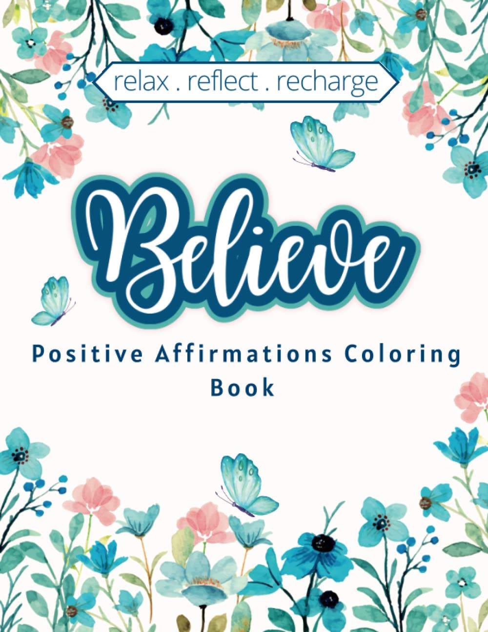 Believe: Coloring Book With Affirmations to Cultivate, Hope, Confidence, Self-love and Personal Growth, Perfect Gift for Sister, Co-worker, Friend, Student, Nurse, Graduation book