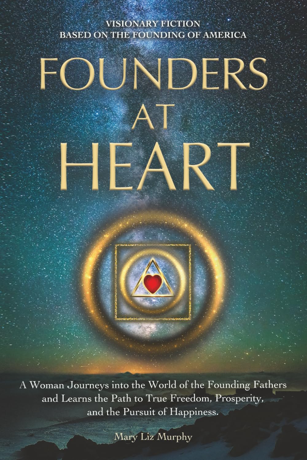 Founders At Heart: A Woman Journeys into the World of the Founding Fathers and Learns the Path to True Freedom, Prosperity, and the Pursuit of Happiness Historical Fiction