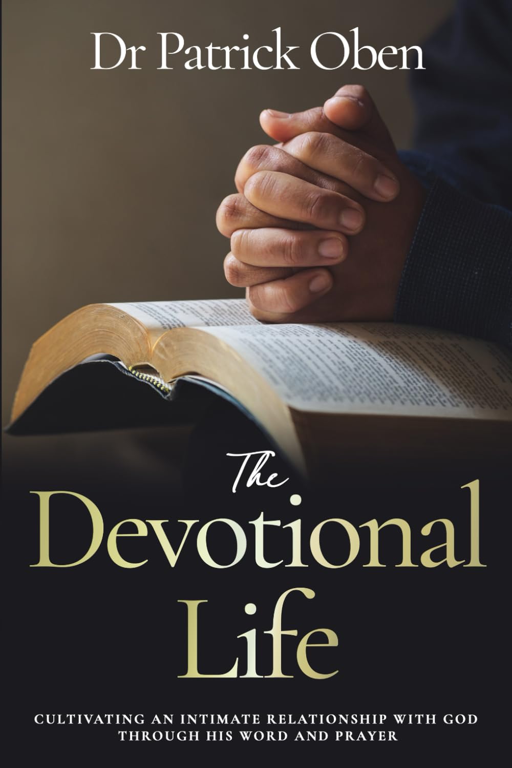 The Devotional life: Cultivating an Intimate Relationship with God through His Word and Prayer Religion & Esotericism