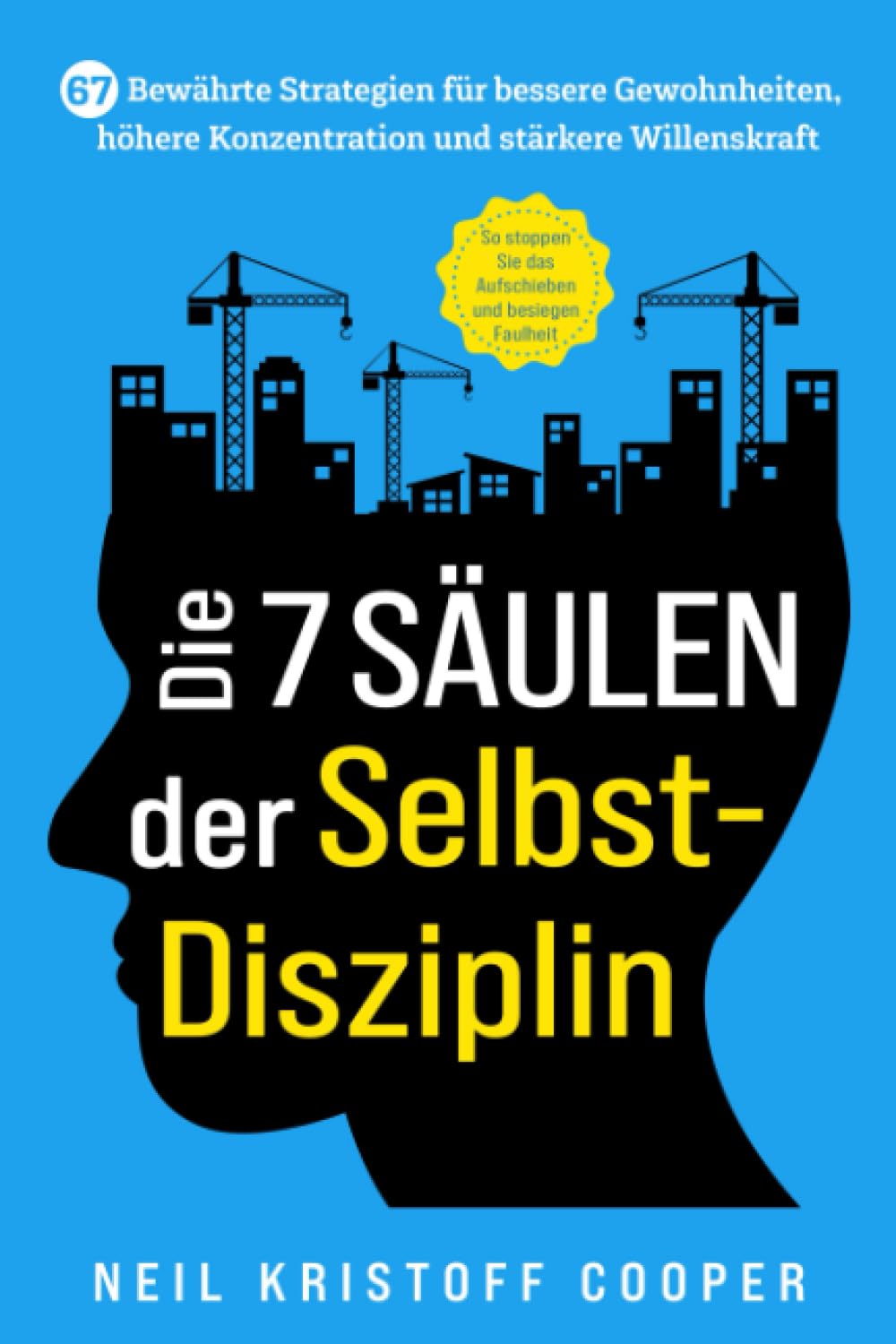 Die 7 Säulen der Selbstdisziplin: 67 bewährte Strategien für bessere Gewohnheiten, höhere Konzentration und stärkere Willenskraft. So stoppen Sie das Aufschieben und besiegen Faulheit Business, Finance & Career