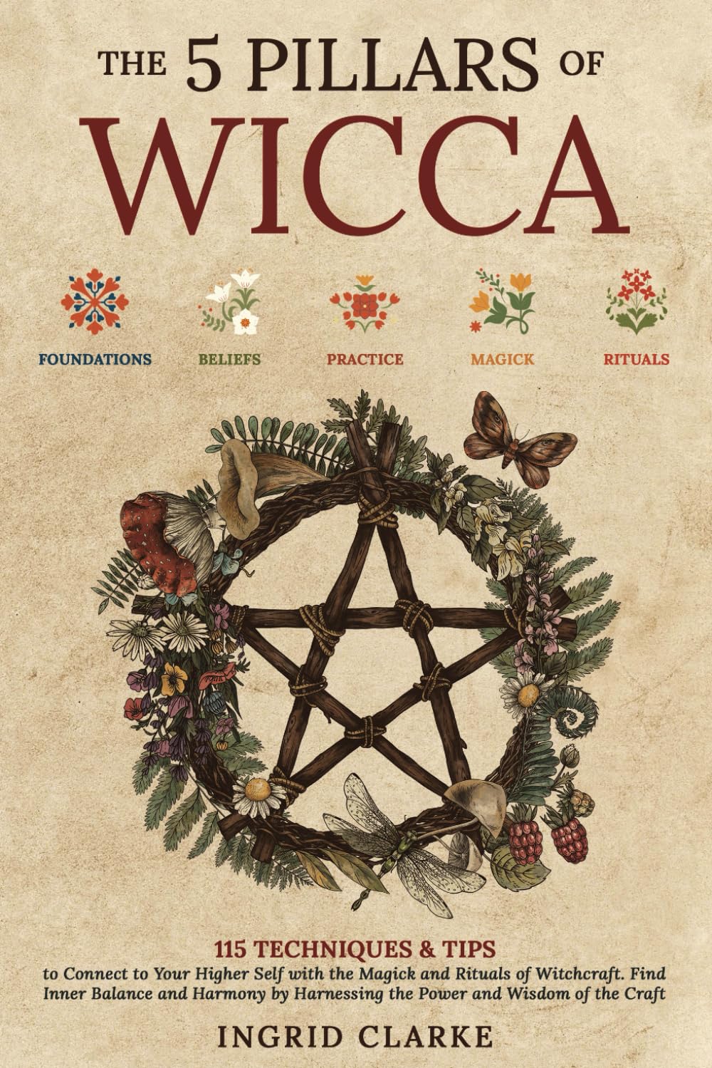 The 5 Pillars of Wicca: 115 Techniques & Tips to Connect to Your Higher Self with the Magick and Rituals of Witchcraft. Find Inner Balance and Harmony by Harnessing the Power and Wisdom of the Craft Health, Nutrition & Fitness