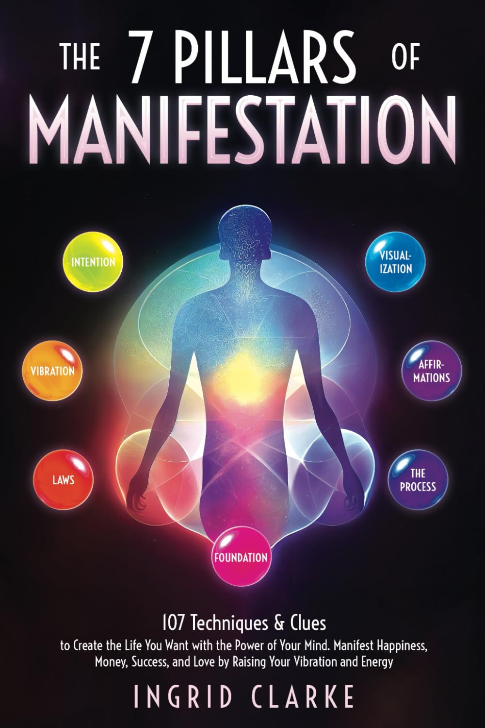 The 7 Pillars of Manifestation: 107 Techniques & Clues to Create the Life You Want with the Power of Your Mind. Manifest Happiness, Money, Success, and Love by Raising Your Vibration and Energy Religion & Esotericism